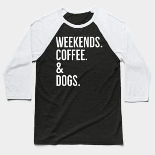 Weekends. Coffee. And Dogs. Baseball T-Shirt